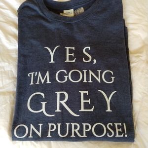 YES, IM GOING GREY ON PURPOSE XL t shirt